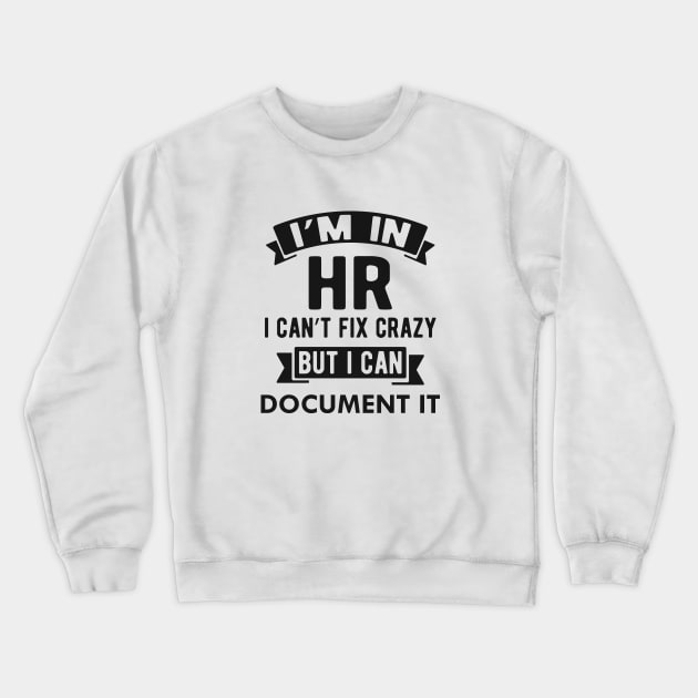 HR - I'm in HR I can't fix crazy but I can document it Crewneck Sweatshirt by KC Happy Shop